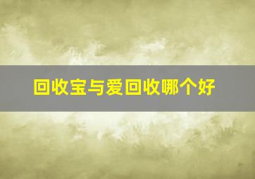 回收宝与爱回收哪个好