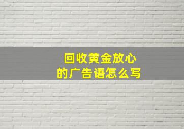 回收黄金放心的广告语怎么写