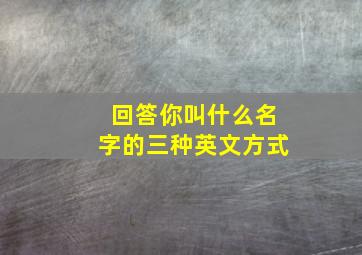 回答你叫什么名字的三种英文方式