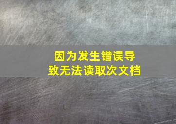 因为发生错误导致无法读取次文档