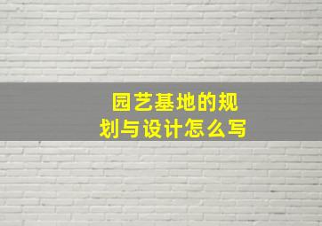 园艺基地的规划与设计怎么写