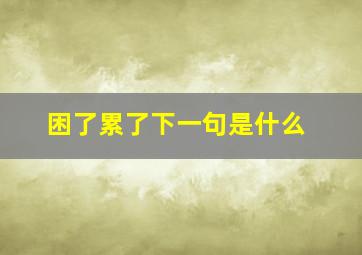 困了累了下一句是什么