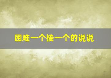 困难一个接一个的说说