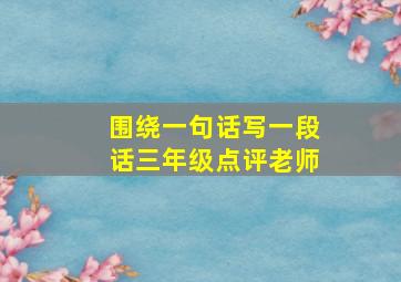 围绕一句话写一段话三年级点评老师