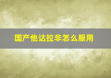 国产他达拉非怎么服用