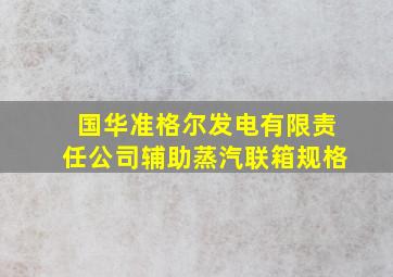 国华准格尔发电有限责任公司辅助蒸汽联箱规格