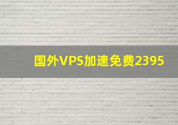 国外VPS加速免费2395