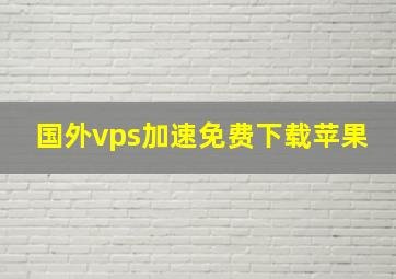 国外vps加速免费下载苹果