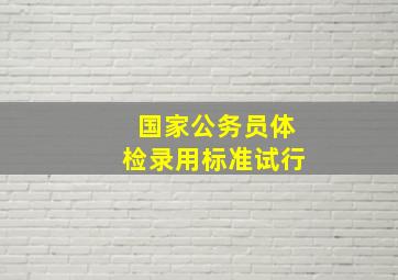 国家公务员体检录用标准试行