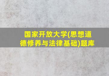 国家开放大学(思想道德修养与法律基础)题库