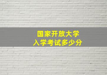 国家开放大学入学考试多少分