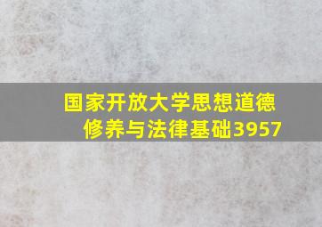 国家开放大学思想道德修养与法律基础3957