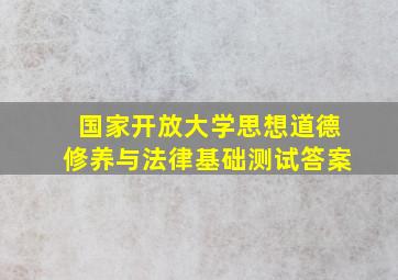 国家开放大学思想道德修养与法律基础测试答案