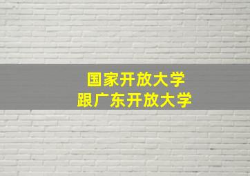 国家开放大学跟广东开放大学