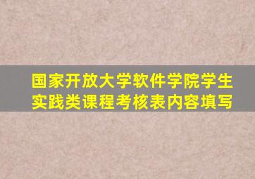 国家开放大学软件学院学生实践类课程考核表内容填写