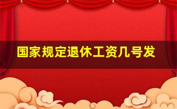 国家规定退休工资几号发