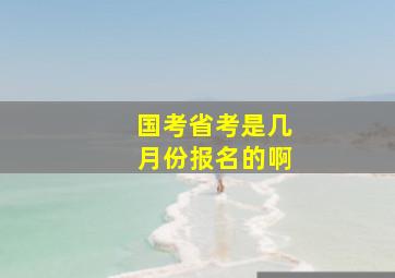 国考省考是几月份报名的啊