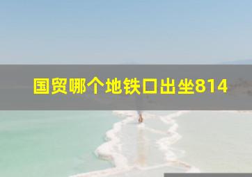 国贸哪个地铁口出坐814