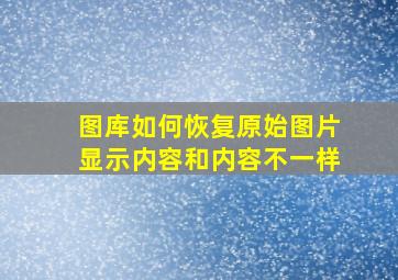 图库如何恢复原始图片显示内容和内容不一样