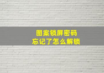 图案锁屏密码忘记了怎么解锁