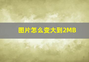 图片怎么变大到2MB