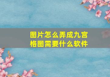 图片怎么弄成九宫格图需要什么软件