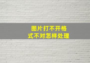 图片打不开格式不对怎样处理