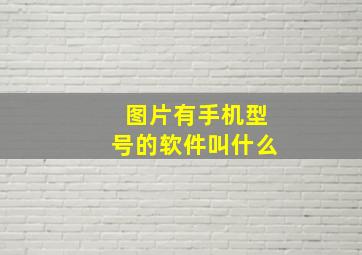 图片有手机型号的软件叫什么