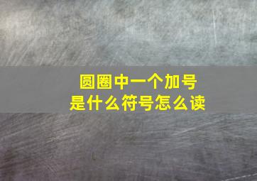 圆圈中一个加号是什么符号怎么读