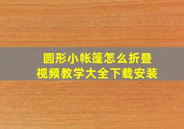 圆形小帐篷怎么折叠视频教学大全下载安装