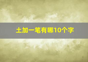 土加一笔有哪10个字