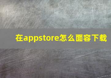 在appstore怎么面容下载