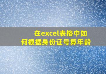 在excel表格中如何根据身份证号算年龄