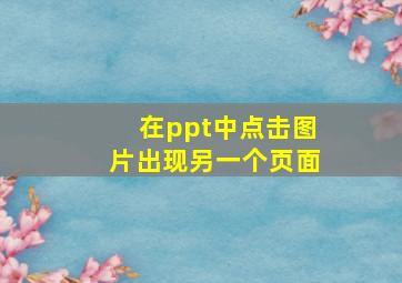 在ppt中点击图片出现另一个页面