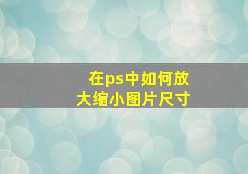 在ps中如何放大缩小图片尺寸