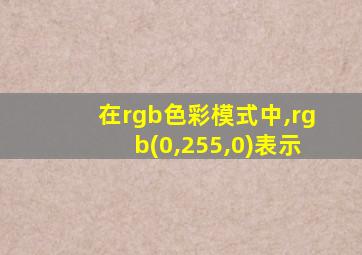 在rgb色彩模式中,rgb(0,255,0)表示