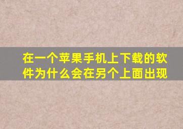 在一个苹果手机上下载的软件为什么会在另个上面出现