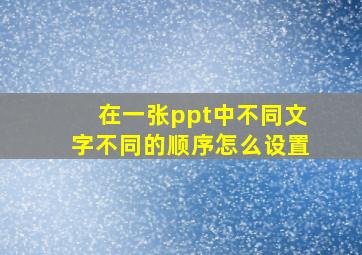 在一张ppt中不同文字不同的顺序怎么设置