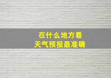 在什么地方看天气预报最准确