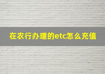 在农行办理的etc怎么充值