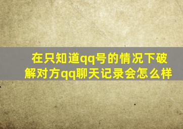 在只知道qq号的情况下破解对方qq聊天记录会怎么样