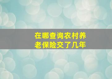 在哪查询农村养老保险交了几年