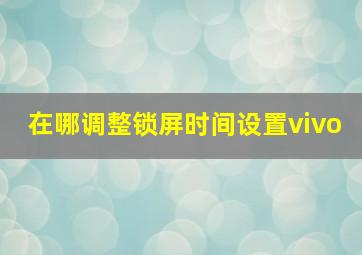 在哪调整锁屏时间设置vivo