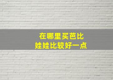 在哪里买芭比娃娃比较好一点