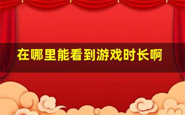 在哪里能看到游戏时长啊