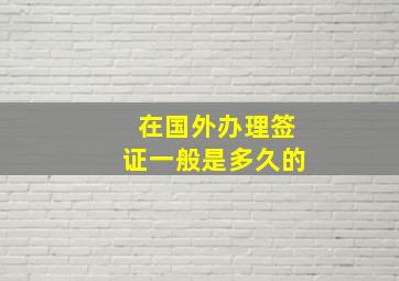 在国外办理签证一般是多久的