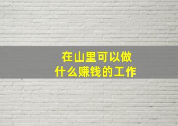 在山里可以做什么赚钱的工作