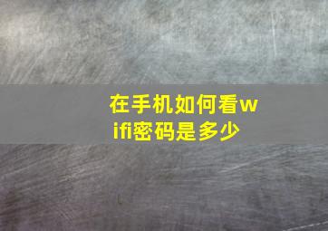 在手机如何看wifi密码是多少