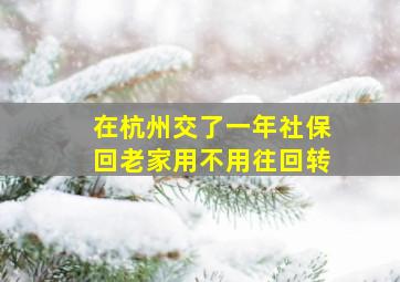 在杭州交了一年社保回老家用不用往回转