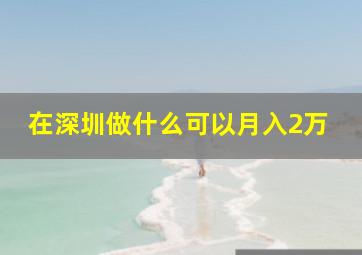 在深圳做什么可以月入2万